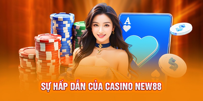 Casino NEW88 là trò giải trí hấp dẫn nhiều hội viên tham gia