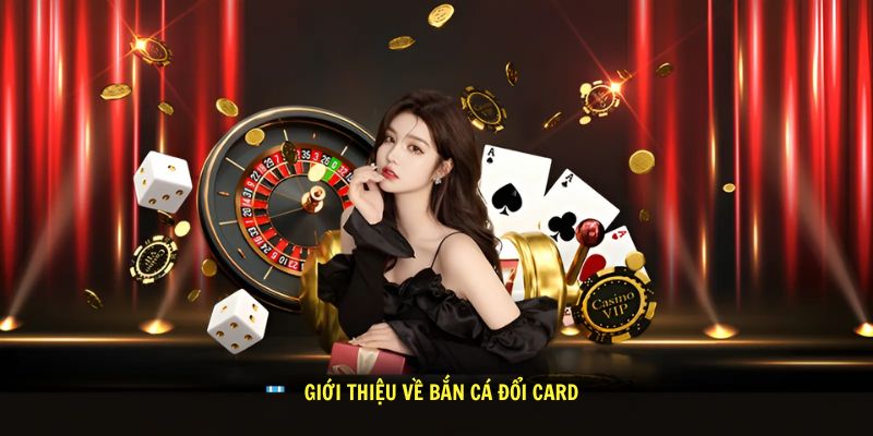 Chơi bắn cá đổi card đem lại trải nghiệm tuyệt vời