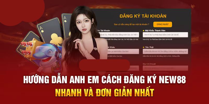 NEW88 chỉ dẫn bạn mới các bước cơ bản khi lập tài khoản mới