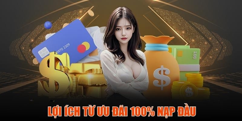 Lợi ích dành cho hội viên từ ưu đãi tặng 100% nạp tiền đầu