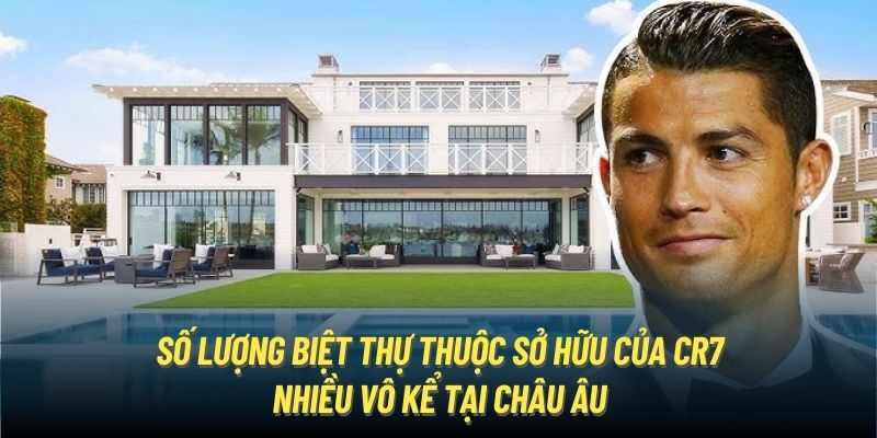 Số lượng biệt thự thuộc sở hữu của CR7 nhiều vô kể tại châu Âu