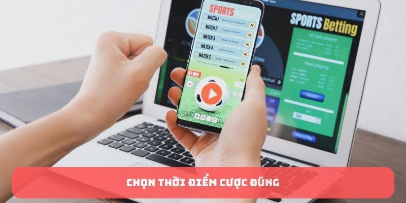 Chọn thời điểm cược đúng