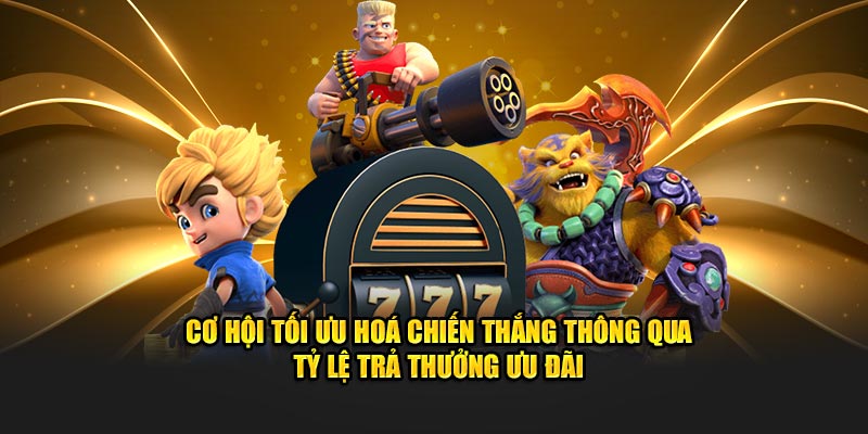 Cơ hội tối ưu hoá chiến thắng thông qua tỷ lệ trả thưởng ưu đãi