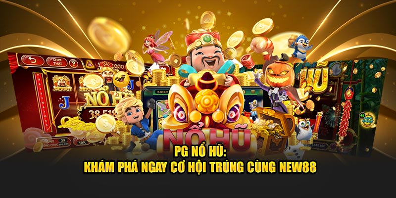 PG Nổ Hũ - Khám Phá Ngay Cơ Hội Trúng Cùng New88